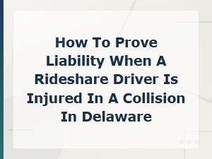 Proving Liability for Injured Rideshare Drivers in Delaware