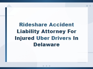 Rideshare Accident Liability Attorney in Delaware
