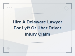 Delaware Uber and Lyft Driver Injury Claim Attorneys