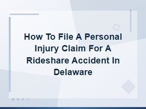 Filing a Personal Injury Claim for a Rideshare Accident in Delaware