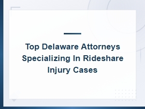Top Delaware Attorneys for Rideshare Injury Cases