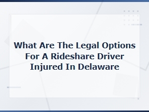 Legal Options for Injured Rideshare Drivers in Delaware