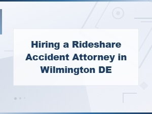 Hiring a Rideshare Accident Attorney in Wilmington De for Uber and Lyft Claims